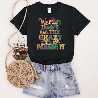 We Don't Hide the Crazy-Mardi Gras Tee Shirt