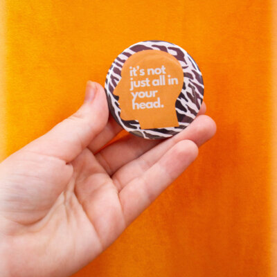 "It's Not Just All in Your Head" Pinback Button